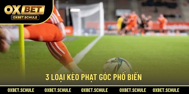 3 Loại Kèo Phạt Góc Phổ Biến