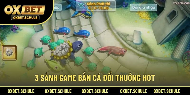 3 Sảnh Game Bắn Cá Đổi Thưởng Hot