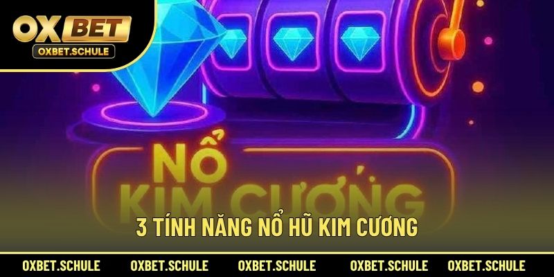 3 Tính Năng Nổ Hũ Kim Cương