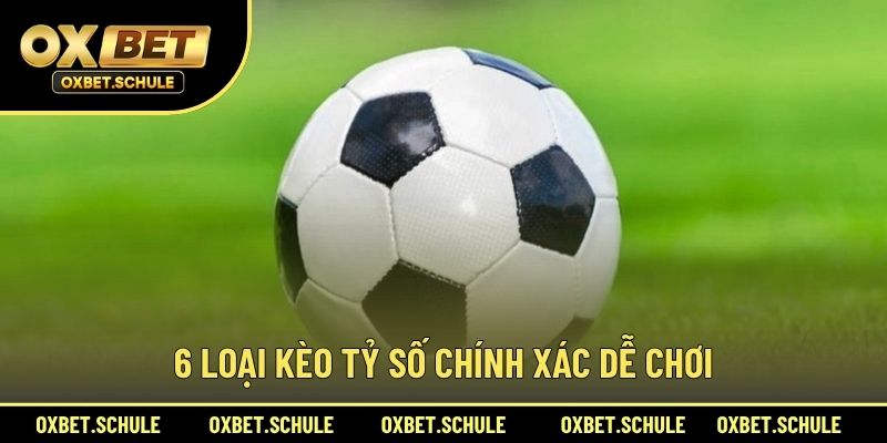 6 Loại Kèo Tỷ Số Chính Xác Dễ Chơi