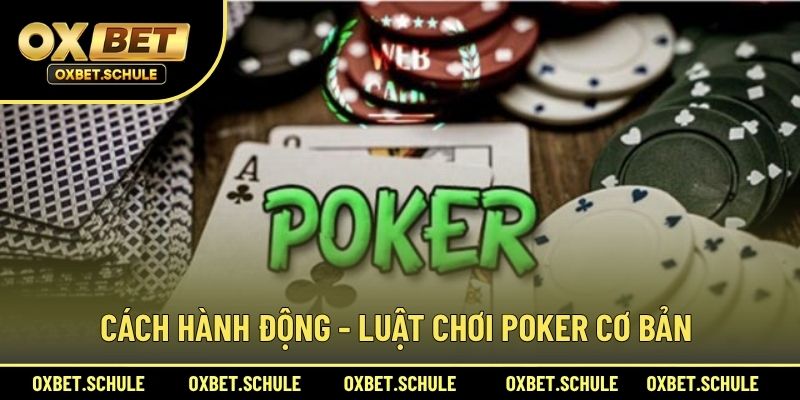 Cách Hành Động - Luật Chơi Poker Cơ Bản