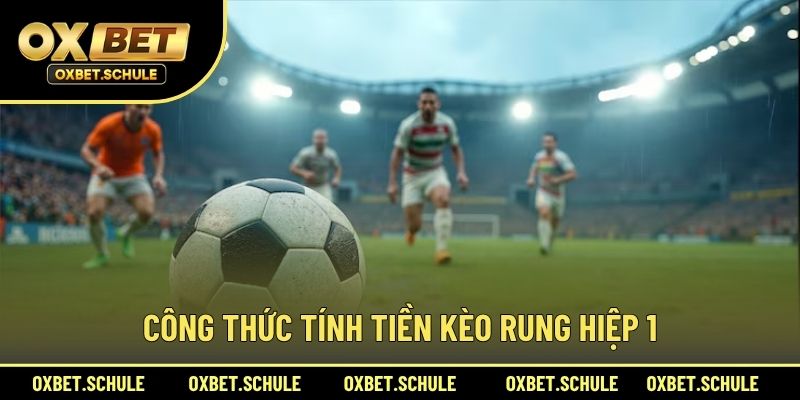 Công Thức Tính Tiền Kèo Rung Hiệp 1