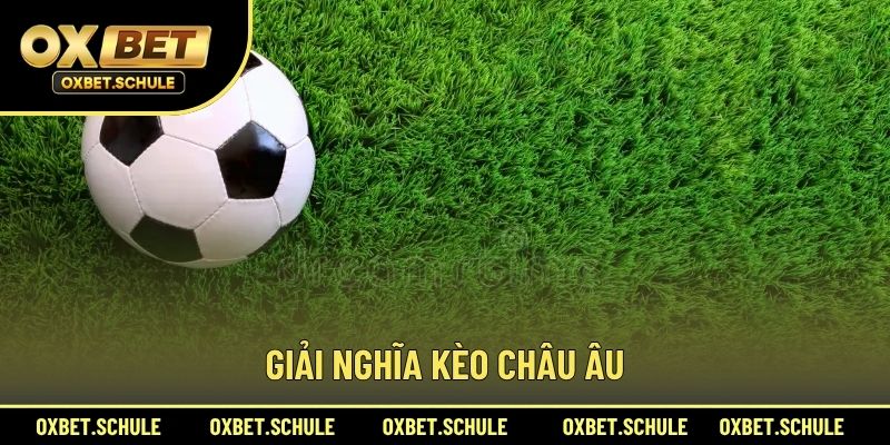 Giải Nghĩa Kèo Châu Âu