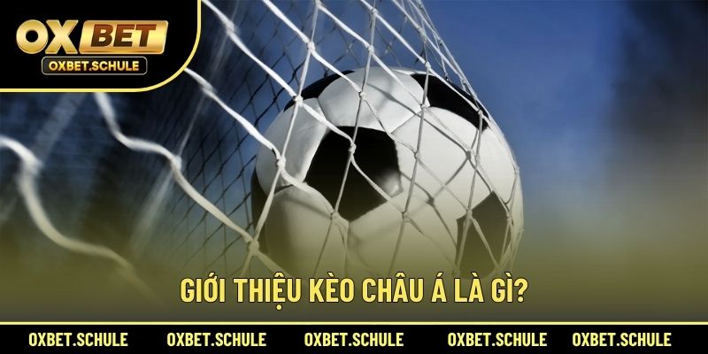 Giới Thiệu Kèo Châu Á Là Gì?
