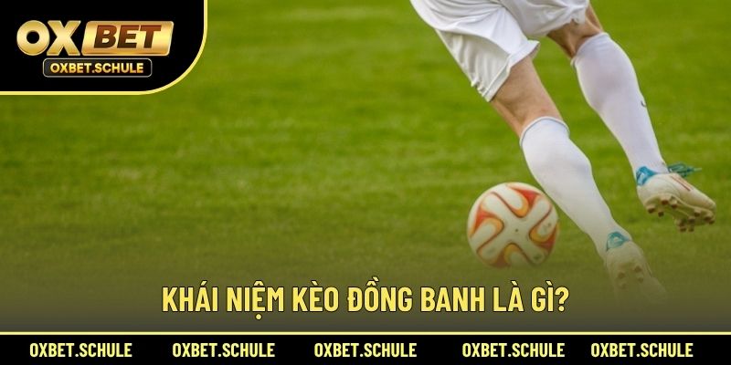 Khái Niệm Kèo Đồng Banh Là Gì?
