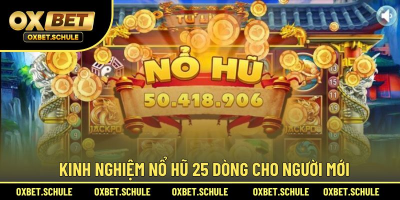 Kinh nghiệm nổ hũ 25 dòng cho người mới