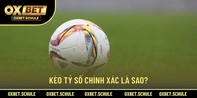 Kèo Tỷ Số Chính Xác Là Sao?
