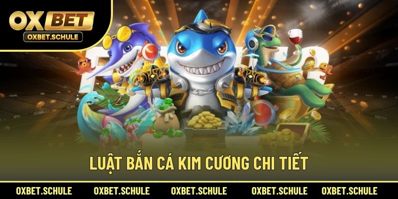 Luật Bắn Cá Kim Cương Chi Tiết