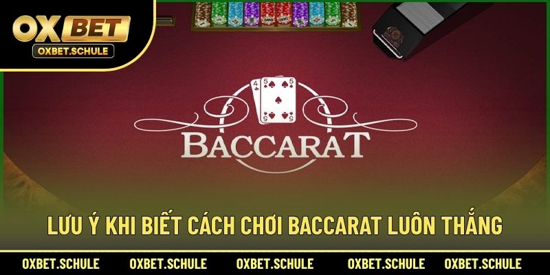 Lưu Ý Khi Biết Cách Chơi Baccarat Luôn Thắng