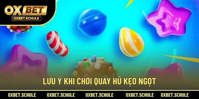 Lưu Ý Khi Chơi Quay Hũ Kẹo Ngọt