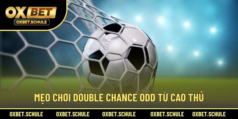 Mẹo Chơi Double Chance Odd Từ Cao Thủ