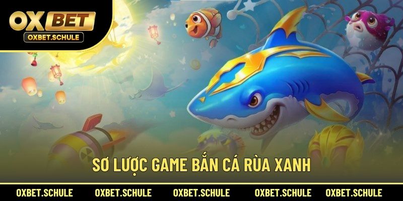 Sơ Lược Game Bắn Cá Rùa Xanh