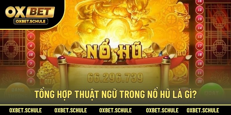 Tổng Hợp Thuật Ngữ Trong Nổ Hũ Là Gì?