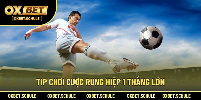 Tip Chơi Cược Rung Hiệp 1 Thắng Lớn