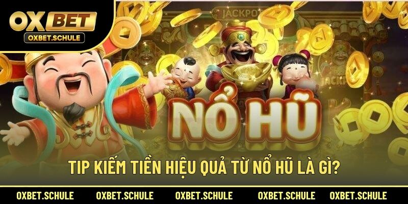 Tip Kiếm Tiền Hiệu Quả Từ Nổ Hũ Là Gì?