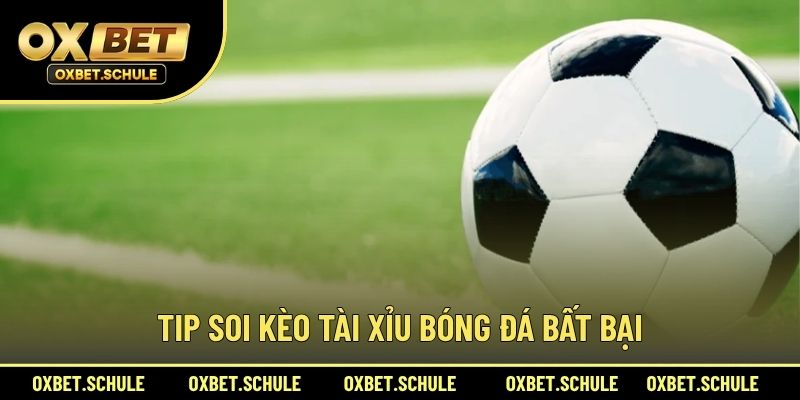 Tip Soi Kèo Tài Xỉu Bóng Đá Bất Bại