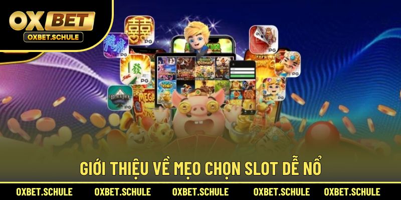 Giới thiệu về bí quyết chọn slot dễ nổ