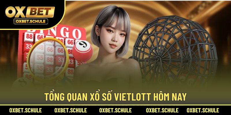 Tổng quan xổ số Vietlott hôm nay mới nhất