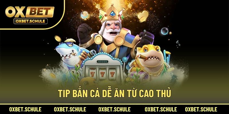 Tip Bắn Cá Dễ Ăn Từ Cao Thủ