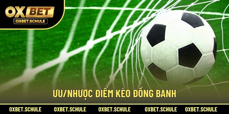 Ưu/Nhược Điểm Kèo Đồng Banh