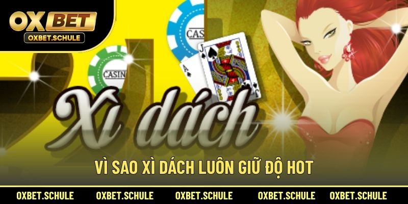 Vì Sao Xì Dách Luôn Giữ Độ Hot